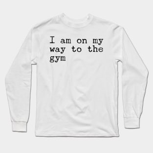 I am on my way to the gym Long Sleeve T-Shirt